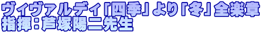 ヴィヴァルディ「四季」より「冬」全楽章 指揮:芦塚陽二先生