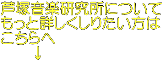 芦塚音楽研究所について もっと詳しくしりたい方は こちらへ ↓